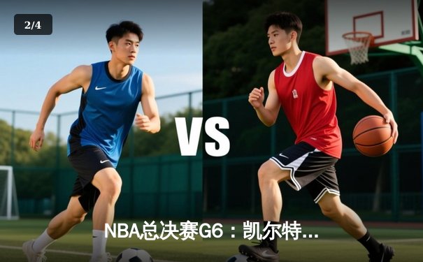 NBA总决赛G6：凯尔特人绝地反击，塔图姆狂砍40分助球队拖入抢七 - 2