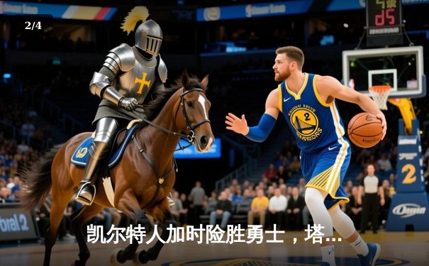 凯尔特人加时险胜勇士，塔图姆44分创赛季新高 - 2