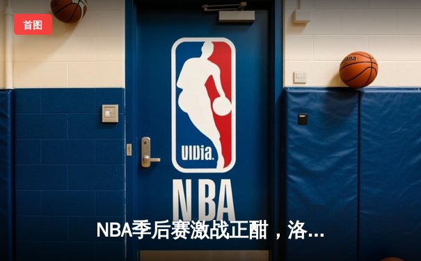 NBA季后赛激战正酣，洛杉矶湖人逆转勇士挺进西决
