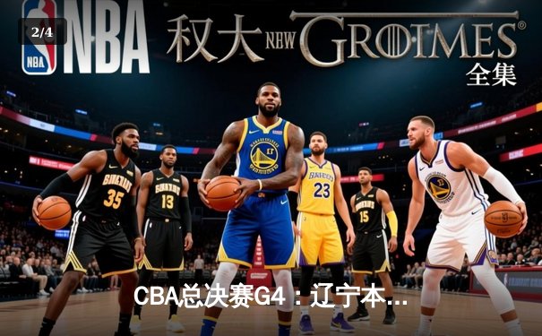 CBA总决赛G4：辽宁本钢加时逆转广厦 大比分3-1夺得赛点 - 2