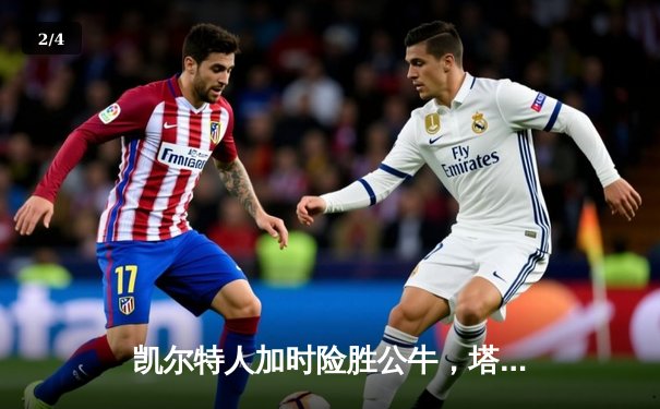 凯尔特人加时险胜公牛，塔图姆狂砍45分率队豪取七连胜 - 2