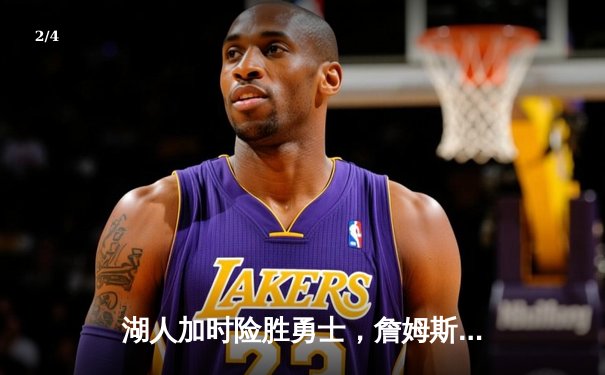 湖人加时险胜勇士，詹姆斯关键三分锁定胜局 - 2