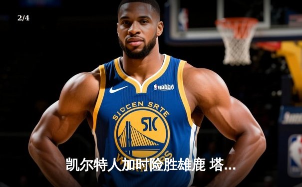 凯尔特人加时险胜雄鹿 塔图姆42分刷新个人季后赛纪录 - 2
