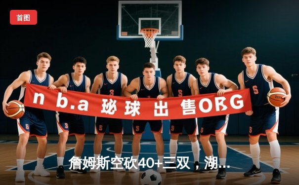 詹姆斯空砍40+三双，湖人加时憾负勇士，库里末节爆发导演逆转