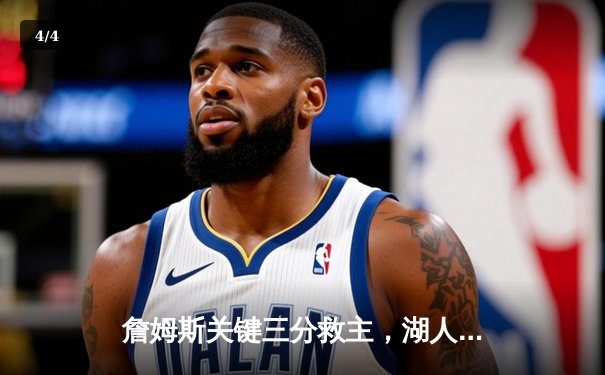 詹姆斯关键三分救主，湖人加时险胜勇士终结三连败 - 4