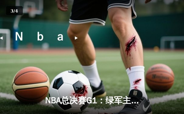 NBA总决赛G1：绿军主场107-89大胜独行侠 波神复出砍20分 - 3