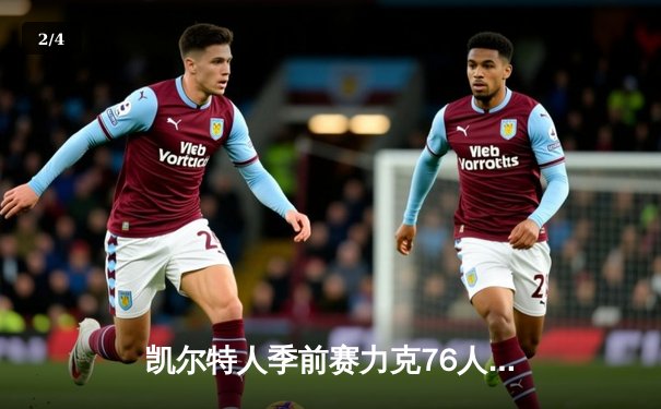 凯尔特人季前赛力克76人 塔图姆25+7+5率队取胜 - 2