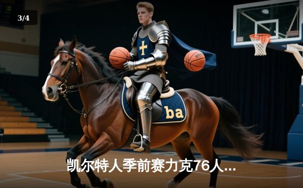 凯尔特人季前赛力克76人 塔图姆25+7+5率队取胜 - 3