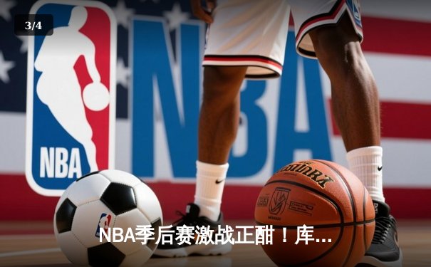 NBA季后赛激战正酣！库里狂轰45分率勇士逆转掘金，系列赛2-0领先 - 3