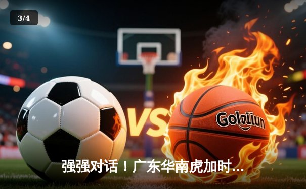 强强对话！广东华南虎加时险胜辽宁本钢，周琦关键封锁定胜局 - 3