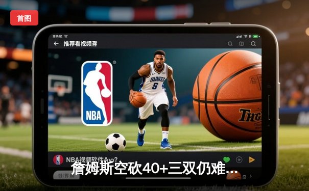 詹姆斯空砍40+三双仍难救主 湖人加时惜败掘金遭遇三连败