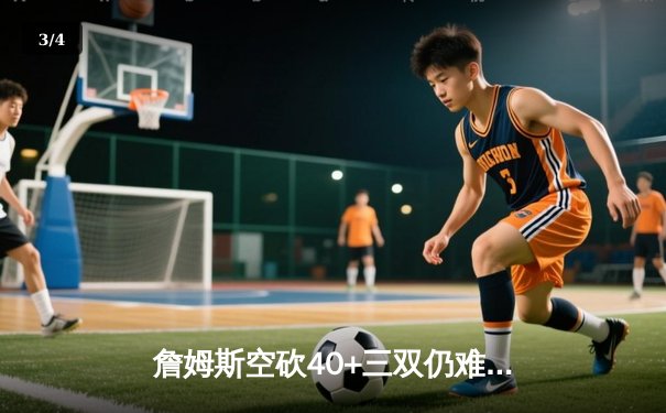 詹姆斯空砍40+三双仍难救主 湖人加时惜败掘金遭遇三连败 - 3