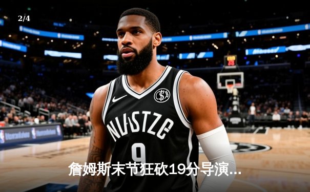 詹姆斯末节狂砍19分导演逆转好戏 湖人主场加时险胜勇士 - 2