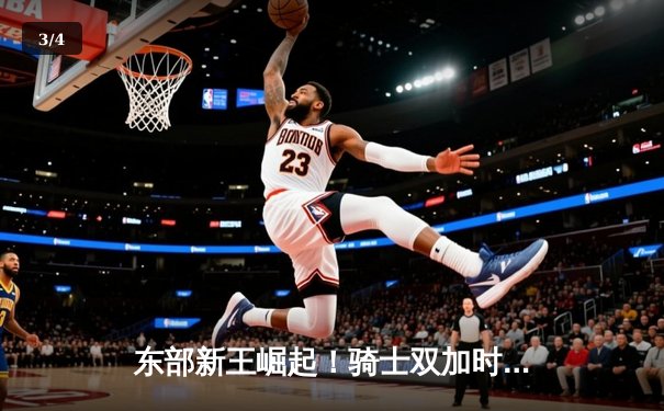 东部新王崛起！骑士双加时险胜绿军，米切尔狂砍45分率队夺赛点 - 3