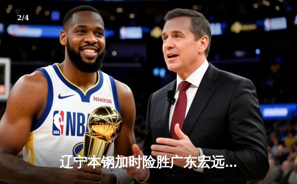 辽宁本钢加时险胜广东宏远，赵继伟35分导演惊天逆转 - 2