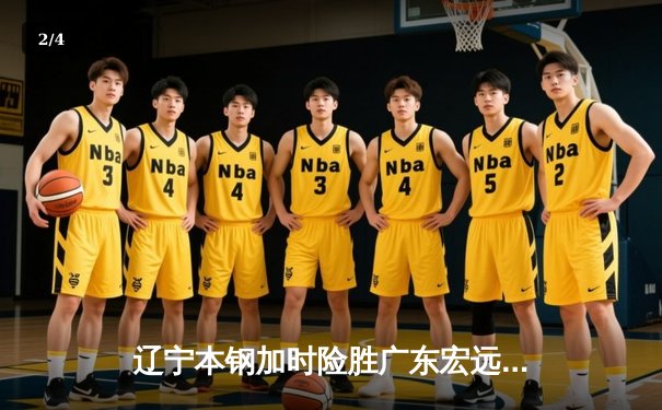 辽宁本钢加时险胜广东宏远，赵继伟35分导演惊天逆转 - 2