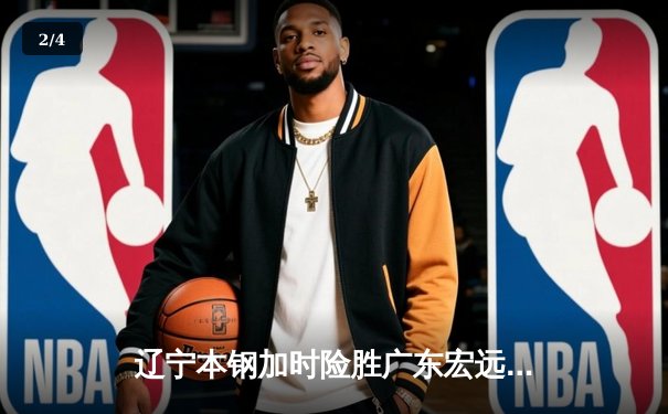 辽宁本钢加时险胜广东宏远，赵继伟35分导演惊天逆转 - 2